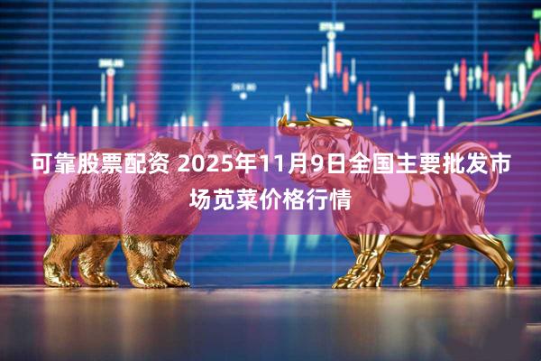 可靠股票配资 2025年11月9日全国主要批发市场苋菜价格行情